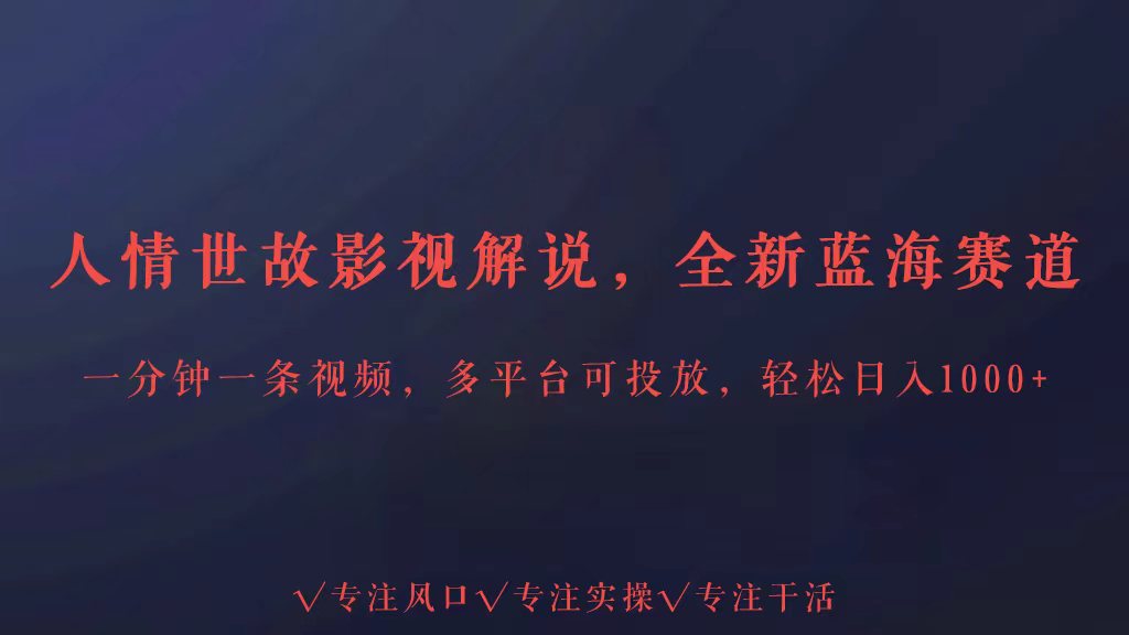 全新蓝海赛道人情世故解说,多平台投放轻松日入3000+-柚子网创