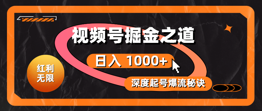 (10857期)红利无限!视频号掘金之道,深度解析起号爆流秘诀,轻松实现日入 1000+!-柚子网创