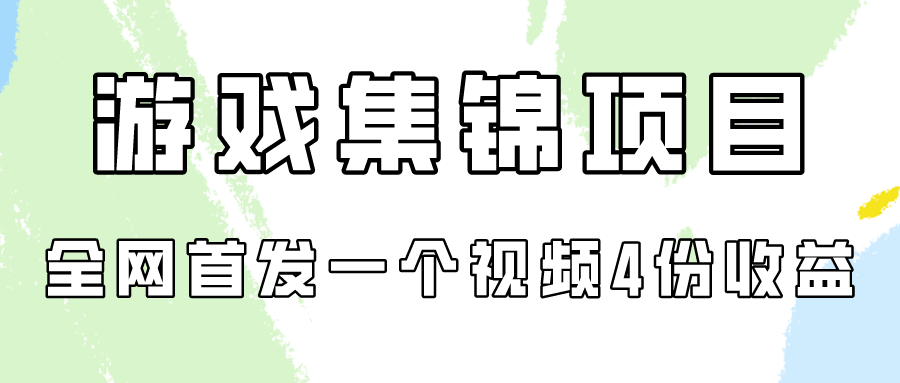 游戏集锦项目拆解,全网首发一个视频变现四份收益-柚子网创